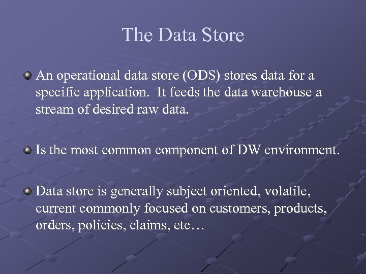 The Data Store An operational data store (ODS) stores data for a specific application.