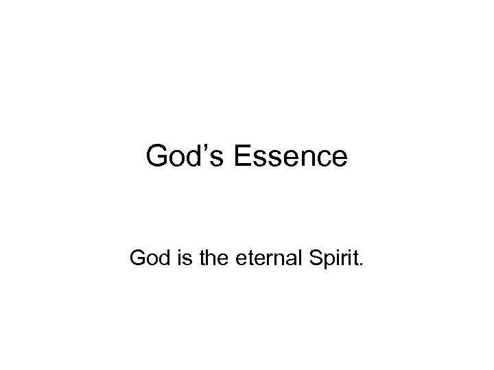 God’s Essence God is the eternal Spirit. 