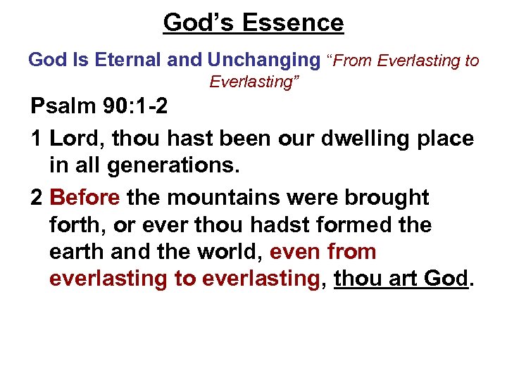 God’s Essence God Is Eternal and Unchanging “From Everlasting to Everlasting” Psalm 90: 1