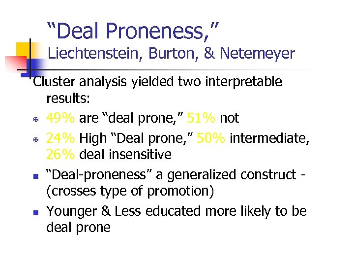 “Deal Proneness, ” Liechtenstein, Burton, & Netemeyer Cluster analysis yielded two interpretable results: X