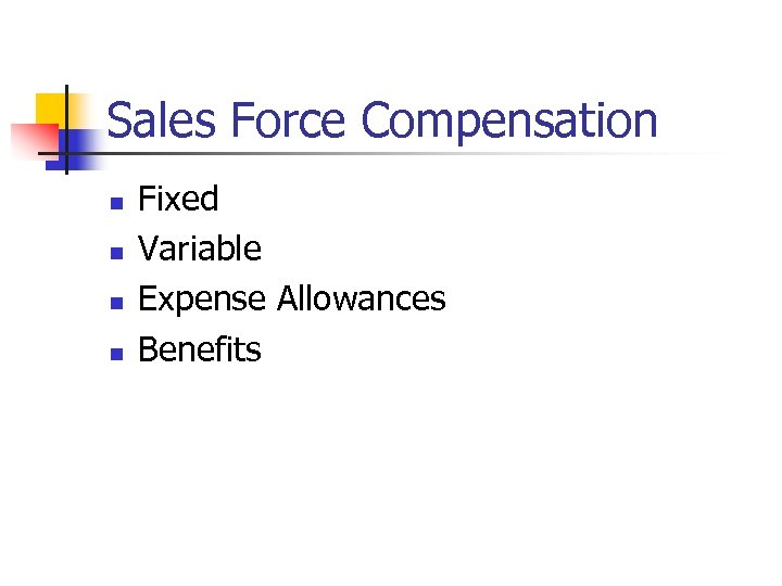 Sales Force Compensation n n Fixed Variable Expense Allowances Benefits 