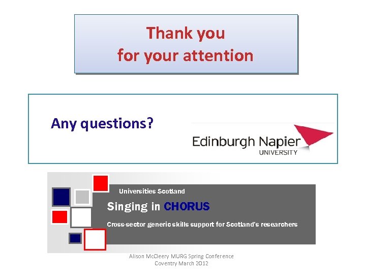 Thank you for your attention Any questions? Universities Scotland Singing in CHORUS Cross-sector generic