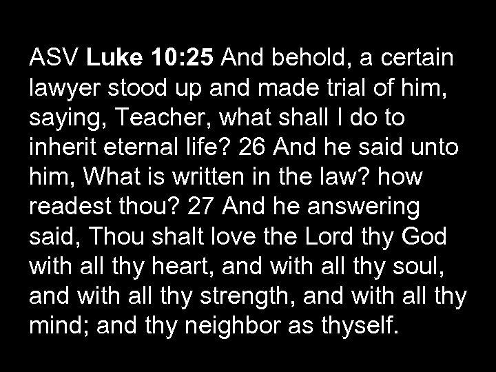 ASV Luke 10: 25 And behold, a certain lawyer stood up and made trial