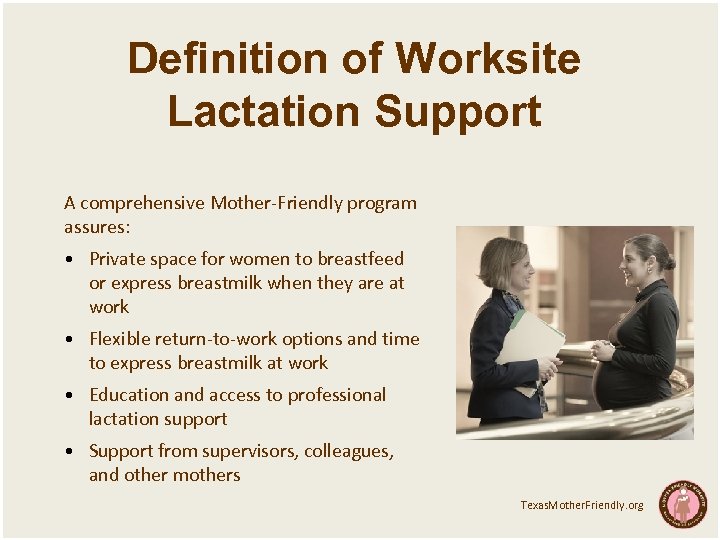 Definition of Worksite Lactation Support A comprehensive Mother-Friendly program assures: • Private space for