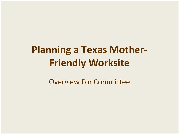 Planning a Texas Mother. Friendly Worksite Overview For Committee 