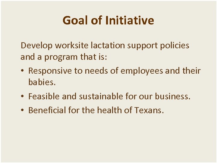 Goal of Initiative Develop worksite lactation support policies and a program that is: •