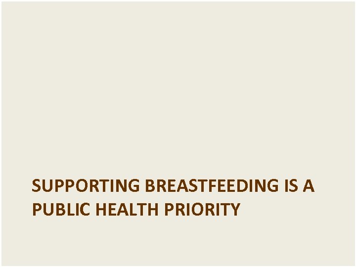 SUPPORTING BREASTFEEDING IS A PUBLIC HEALTH PRIORITY 
