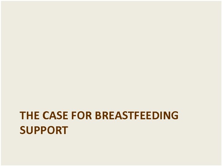 THE CASE FOR BREASTFEEDING SUPPORT 