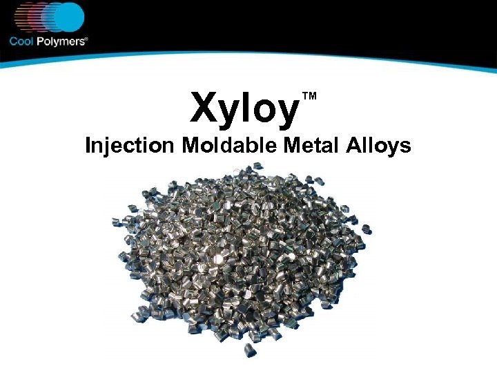 Xyloy ™ Injection Moldable Metal Alloys 