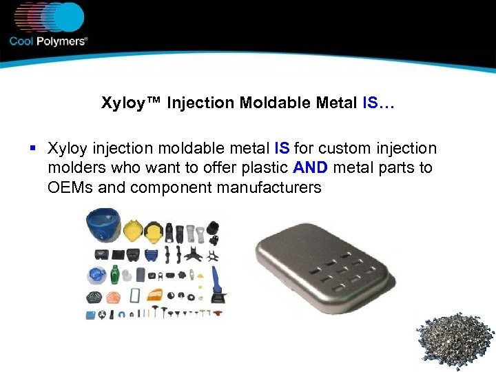 Xyloy™ Injection Moldable Metal IS… § Xyloy injection moldable metal IS for custom injection