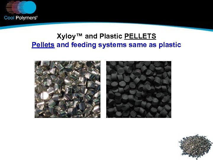 Xyloy™ and Plastic PELLETS Pellets and feeding systems same as plastic 