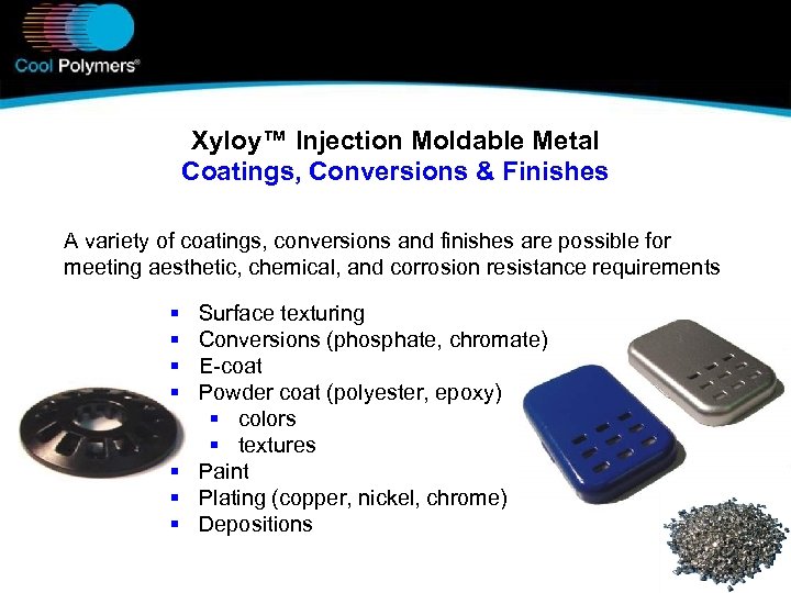 Xyloy™ Injection Moldable Metal Coatings, Conversions & Finishes A variety of coatings, conversions and