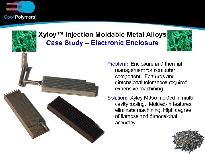 Xyloy™ Injection Moldable Metal Alloys Case Study – Electronic Enclosure Problem: Enclosure and thermal