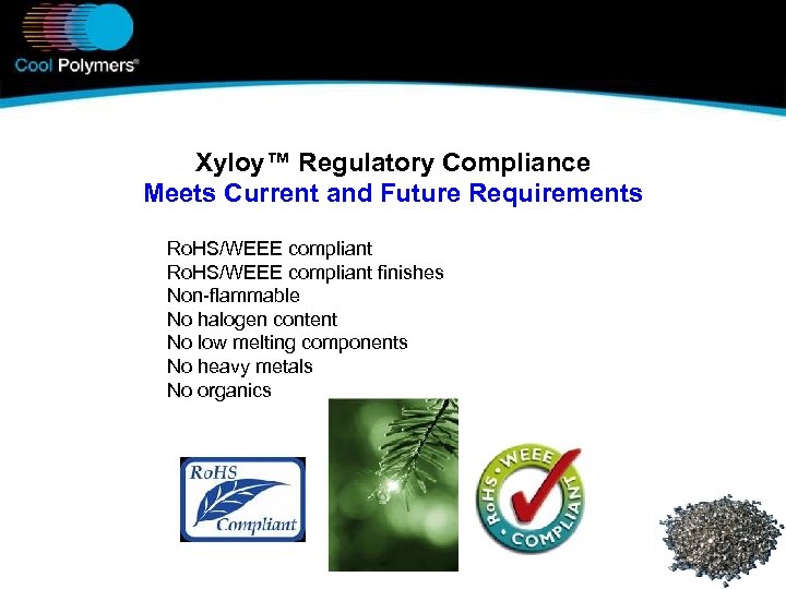 Xyloy™ Regulatory Compliance Meets Current and Future Requirements Ro. HS/WEEE compliant finishes Non-flammable No