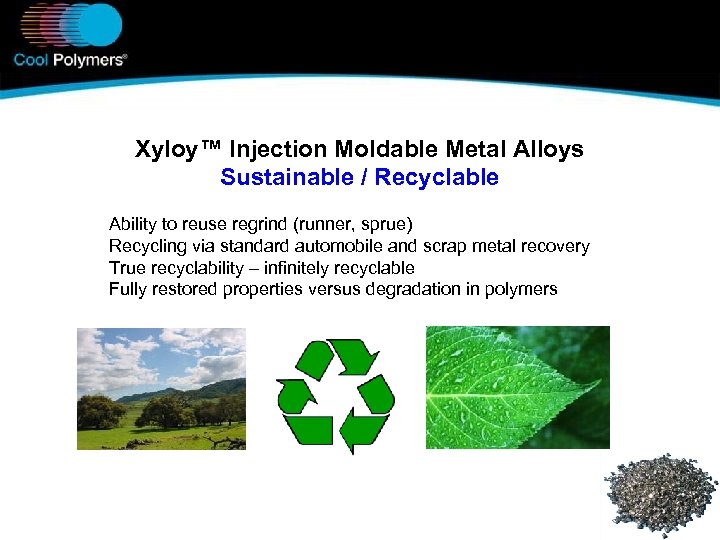 Xyloy™ Injection Moldable Metal Alloys Sustainable / Recyclable Ability to reuse regrind (runner, sprue)