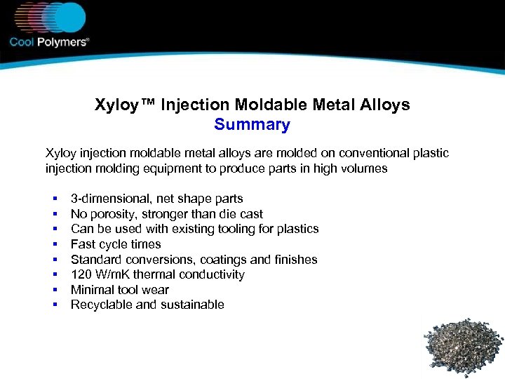 Xyloy™ Injection Moldable Metal Alloys Summary Xyloy injection moldable metal alloys are molded on