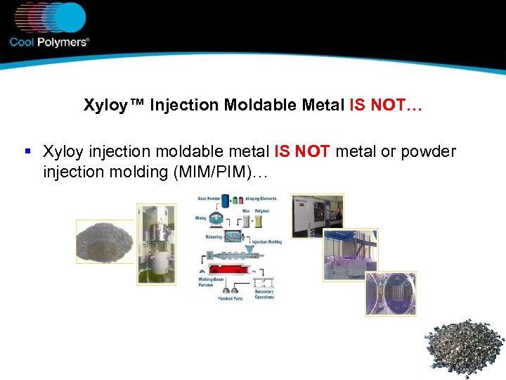 Xyloy™ Injection Moldable Metal IS NOT… § Xyloy injection moldable metal IS NOT metal