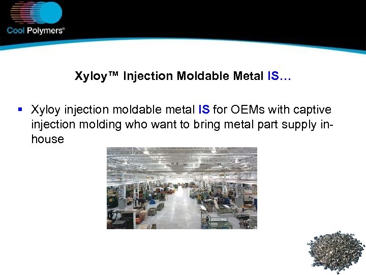 Xyloy™ Injection Moldable Metal IS… § Xyloy injection moldable metal IS for OEMs with