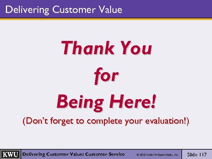 Delivering Customer Value Thank You for Being Here! (Don’t forget to complete your evaluation!)