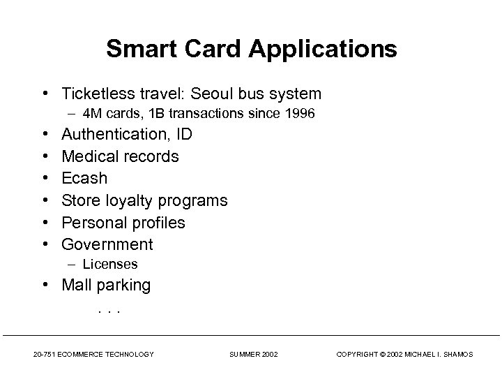 Smart Card Applications • Ticketless travel: Seoul bus system – 4 M cards, 1