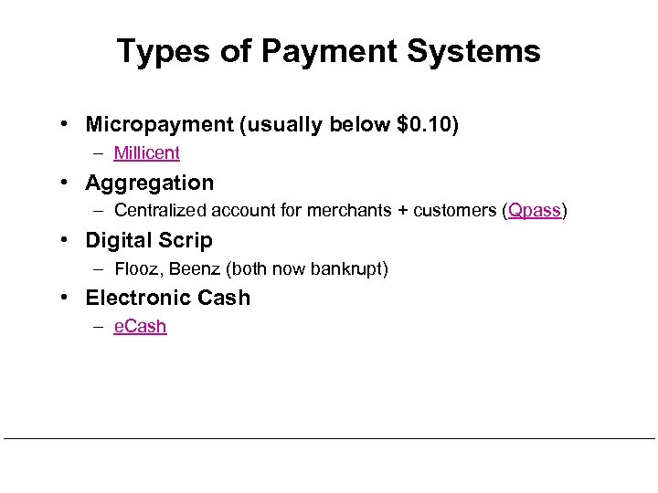 Types of Payment Systems • Micropayment (usually below $0. 10) – Millicent • Aggregation