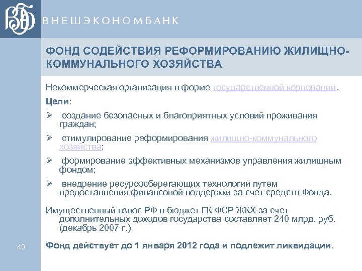 ФОНД СОДЕЙСТВИЯ РЕФОРМИРОВАНИЮ ЖИЛИЩНОКОММУНАЛЬНОГО ХОЗЯЙСТВА Некоммерческая организация в форме государственной корпорации. Цели: Ø создание