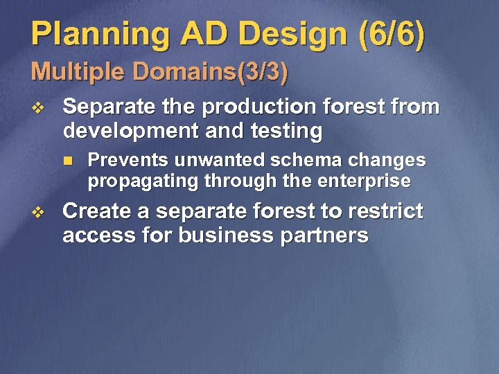 Planning AD Design (6/6) Multiple Domains(3/3) v Separate the production forest from development and