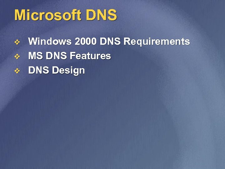 Microsoft DNS v v v Windows 2000 DNS Requirements MS DNS Features DNS Design