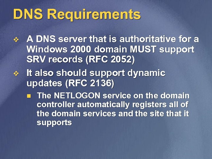 DNS Requirements v v A DNS server that is authoritative for a Windows 2000