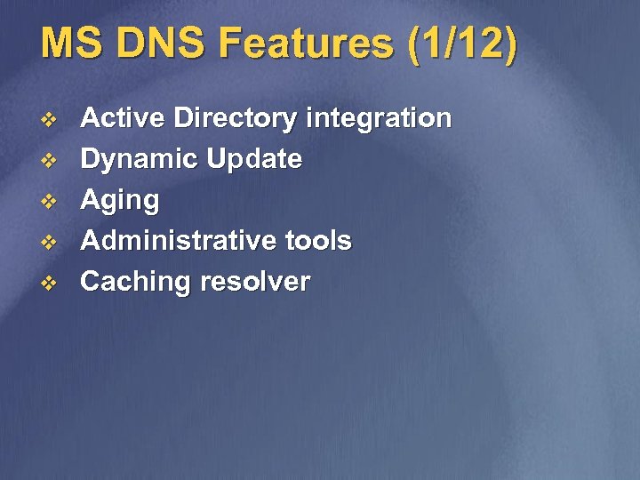 MS DNS Features (1/12) v v v Active Directory integration Dynamic Update Aging Administrative