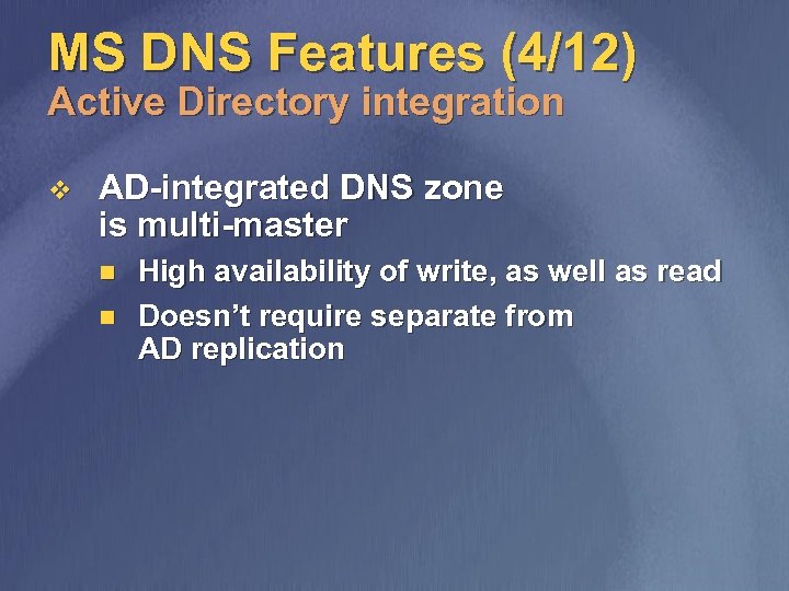 MS DNS Features (4/12) Active Directory integration v AD-integrated DNS zone is multi-master n