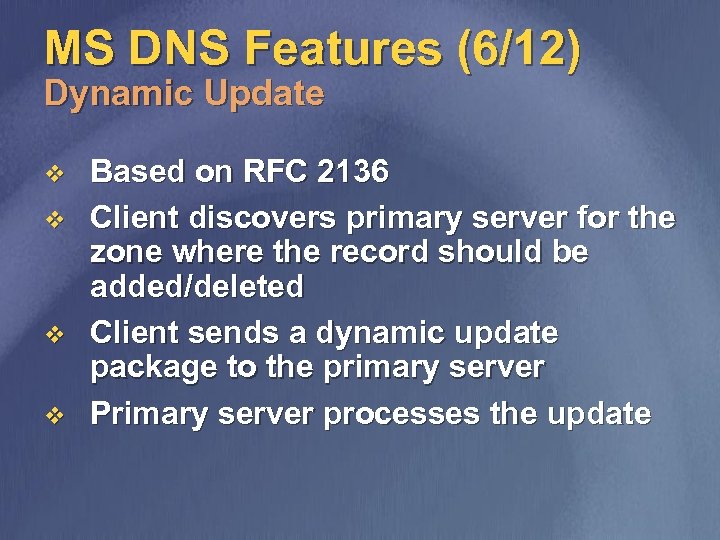 MS DNS Features (6/12) Dynamic Update v v Based on RFC 2136 Client discovers