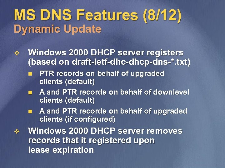 MS DNS Features (8/12) Dynamic Update v Windows 2000 DHCP server registers (based on