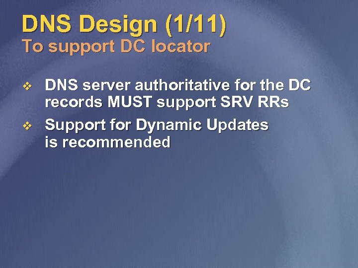 DNS Design (1/11) To support DC locator v v DNS server authoritative for the