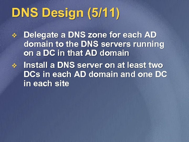 DNS Design (5/11) v v Delegate a DNS zone for each AD domain to