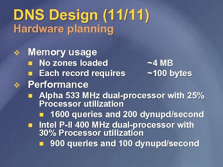 DNS Design (11/11) Hardware planning v Memory usage n n v No zones loaded