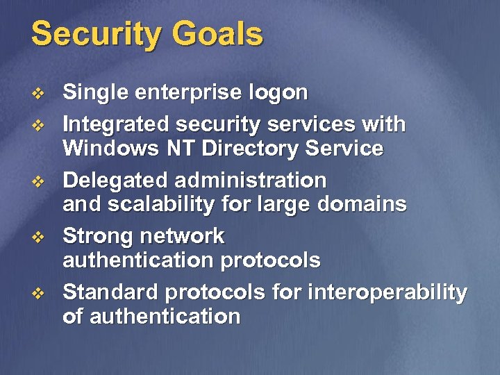 Security Goals v v v Single enterprise logon Integrated security services with Windows NT