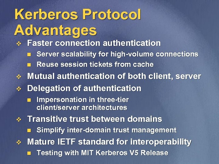 Kerberos Protocol Advantages v Faster connection authentication n n v v Mutual authentication of