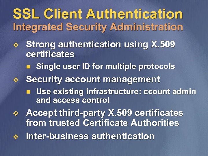 SSL Client Authentication Integrated Security Administration v Strong authentication using X. 509 certificates n