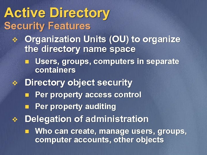 Active Directory Security Features v Organization Units (OU) to organize the directory name space