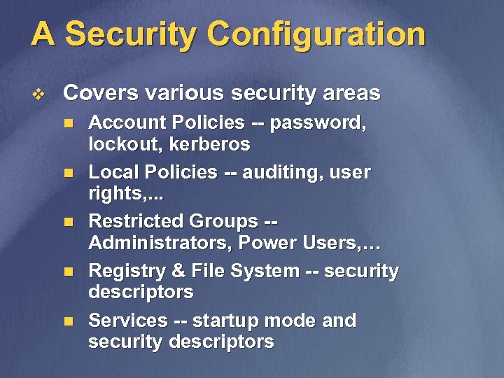 A Security Configuration v Covers various security areas n n n Account Policies --