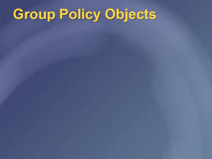 Group Policy Objects 