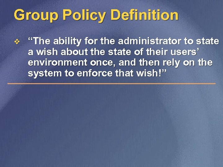 Group Policy Definition v “The ability for the administrator to state a wish about