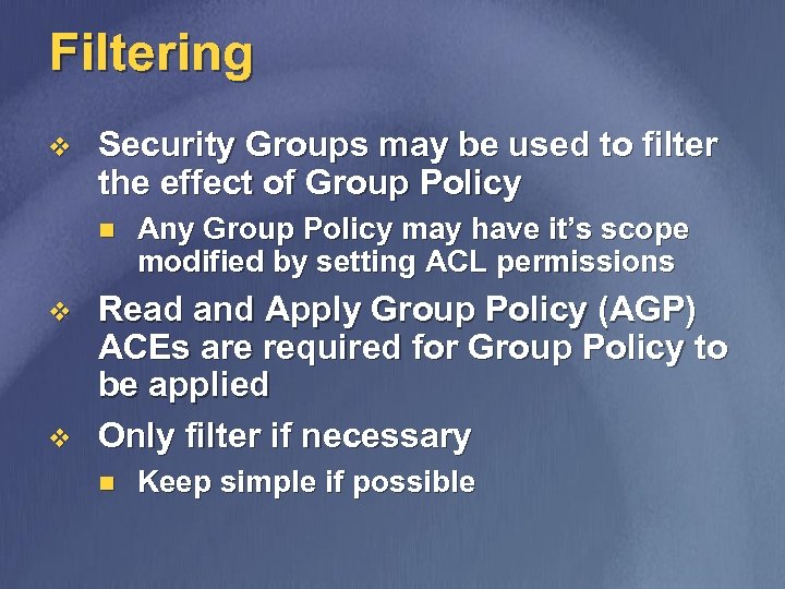 Filtering v Security Groups may be used to filter the effect of Group Policy