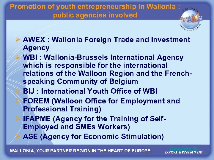 Promotion of youth entrepreneurship in Wallonia : public agencies involved Ø AWEX : Wallonia