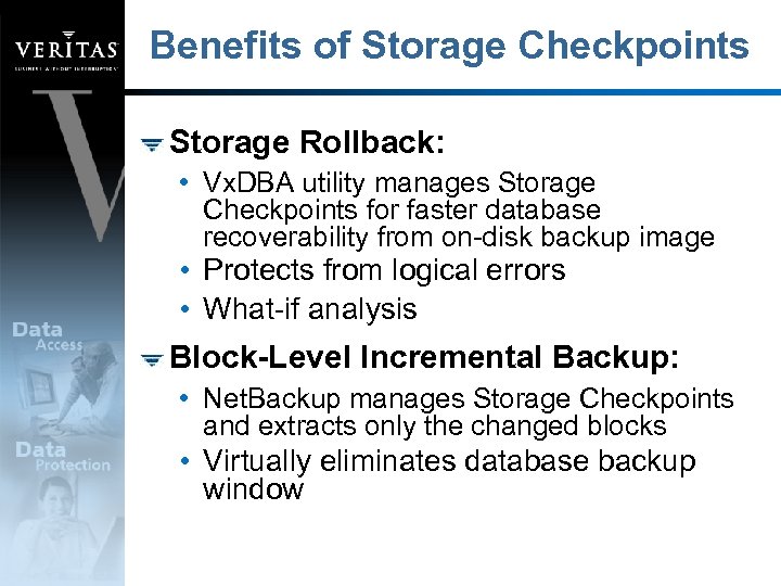 Benefits of Storage Checkpoints Storage Rollback: • Vx. DBA utility manages Storage Checkpoints for