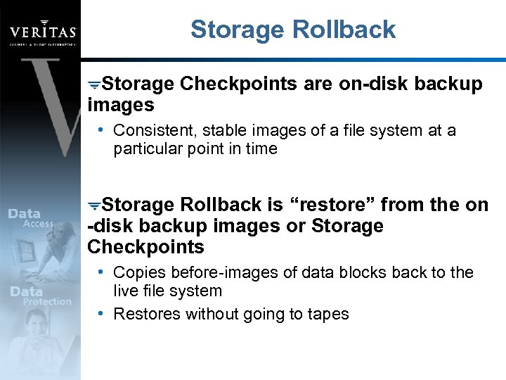 Storage Rollback Storage Checkpoints are on-disk backup images • Consistent, stable images of a