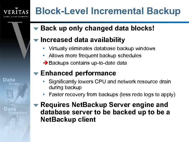 Block-Level Incremental Backup Back up only changed data blocks! Increased data availability • Virtually