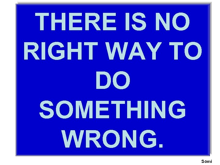 THERE IS NO RIGHT WAY TO DO SOMETHING WRONG. Somi 