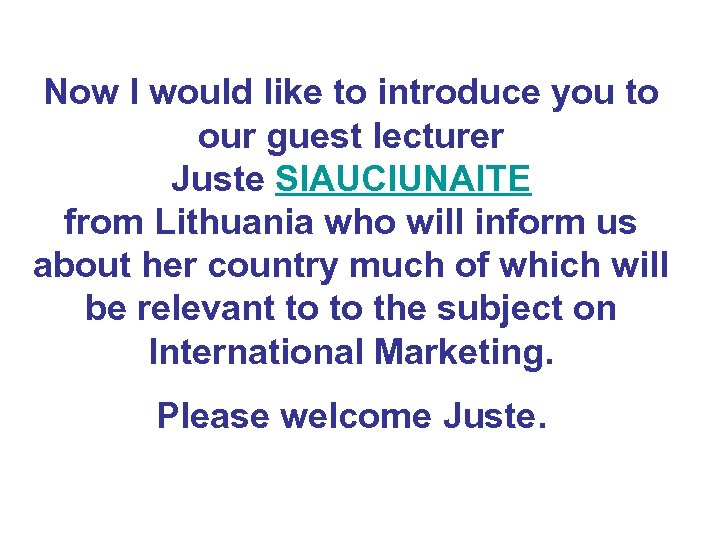 Now I would like to introduce you to our guest lecturer Juste SIAUCIUNAITE from